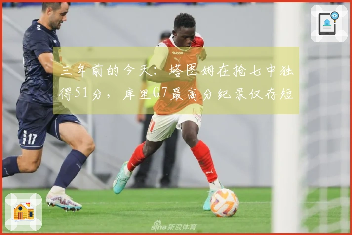 三年前的今天：塔图姆在抢七中独得51分，库里G7最高分纪录仅存短暂两周
